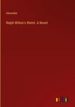 Ralph Wilton's Weird. A Novel