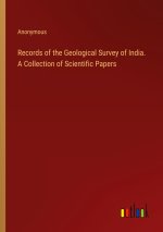 Records of the Geological Survey of India. A Collection of Scientific Papers
