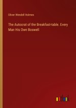 The Autocrat of the Breakfast-table. Every Man His Own Boswell
