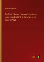 The Bible History. History of Judah and Israel from the Birth of Solomon to the Reign of Ahab