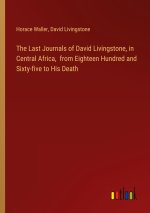 The Last Journals of David Livingstone, in Central Africa,  from Eighteen Hundred and Sixty-five to His Death