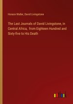 The Last Journals of David Livingstone, in Central Africa,  from Eighteen Hundred and Sixty-five to His Death