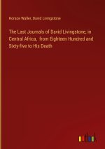 The Last Journals of David Livingstone, in Central Africa,  from Eighteen Hundred and Sixty-five to His Death