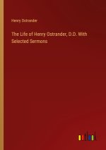 The Life of Henry Ostrander, D.D. With Selected Sermons