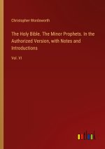 The Holy Bible. The Minor Prophets. In the Authorized Version, with Notes and Introductions