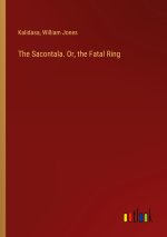 The Sacontala. Or, the Fatal Ring
