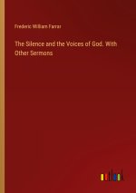 The Silence and the Voices of God. With Other Sermons