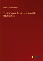 The Silence and the Voices of God. With Other Sermons