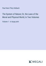 The System of Nature; Or, the Laws of the Moral and Physical World, In Two Volumes