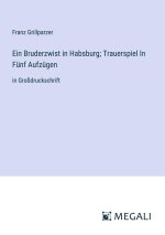 Ein Bruderzwist in Habsburg; Trauerspiel In Fünf Aufzügen