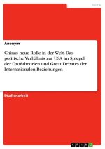 Chinas neue Rolle in der Welt. Das politische Verhältnis zur USA im Spiegel der Großtheorien und Great Debates der Internationalen Beziehungen