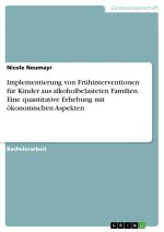 Implementierung von Frühinterventionen für Kinder aus alkoholbelasteten Familien. Eine quantitative Erhebung mit ökonomischen Aspekten