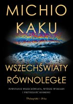 Wszechświaty równoległe. Powstanie wszechświata, wyższy wymiar i przyszłość kosmosu