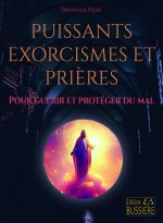 Puissants exorcismes et Prières - Pour guérir et protéger du mal