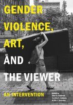 Gender Violence, Art, and the Viewer – An Intervention