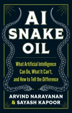 AI Snake Oil – What Artificial Intelligence Can Do, What It Can′t, and How to Tell the Difference