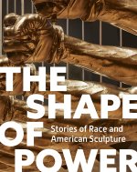 The Shape of Power – Stories of Race and American Sculpture