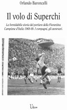 volo di Superchi. La formidabile storia del portiere della Fiorentina Campione d’Italia 1968-69. I compagni, gli avversari