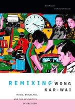 Remixing Wong Kar–wai – Music, Bricolage, and the Aesthetics of Oblivion