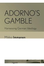 Adorno`s Gamble – Harnessing German Ideology