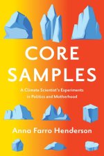 Core Samples – A Climate Scientist`s Experiments in Politics and Motherhood