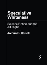 Speculative Whiteness – Science Fiction and the Alt–Right
