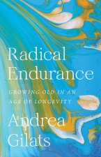 Radical Endurance – Growing Old in an Age of Longevity