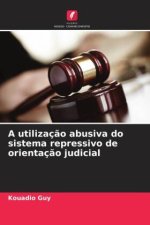 A utilização abusiva do sistema repressivo de orientação judicial