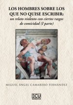 Los hombres sobre los que no quise escribir: un relato violento con ciertos rasgos de comicidad (I p