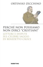 Perché non possiamo non dirci «cristiani». Lettere e dispute sul celebre saggio di Benedetto Croce