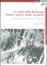 radici della Resistenza. Donne e guerra, donne in guerra. Atti del Convegno di studi (Carrara, 7 luglio 2004)