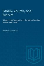 Family, Church, and Market – A Mennonite Community in the Old and the New Worlds, 1850–1930
