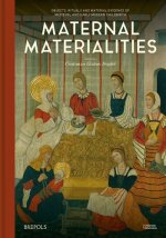 Maternal Materialities: Objects, Rituals and Material Evidence of Medieval and Early Modern Childbirth