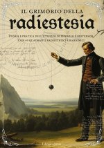 grimorio della radiestesia. Teoria e pratica dell'utilizzo del pendolo e biotensor. Con 45 quadranti radiestetici e radionici