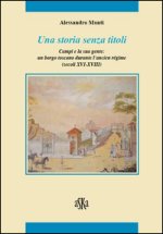 storia senza titoli. Campi e la sua gente. Un borgo toscano durante l'ancien régime (secoli XVI-XVIII)