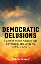 Democratic Delusions: How the Media Hollows Out De mocracy and What We Can Do About It