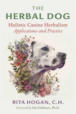 The Herbal Dog: Holistic Canine Herbalism, Applications and Practice