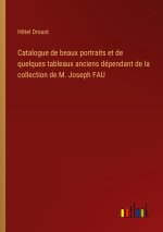 Catalogue de beaux portraits et de quelques tableaux anciens dépendant de la collection de M. Joseph FAU