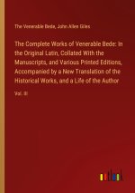 The Complete Works of Venerable Bede: In the Original Latin, Collated With the  Manuscripts, and Various Printed Editions, Accompanied by a New Transl