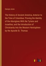 The History of Ancient America, Anterior to the Time of Columbus: Proving the Identity of the Aborigines With the Tyrians and Israelites; and the Intr