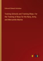 Training Schools and Training Ships. For the Training of Boys for the Navy, Army, and Mercantile Marine