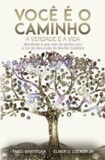 Voc? é o caminho, a verdade e a vida: Manifeste a sua vida de sonho com a Lei da Assunç?o de Neville Goddard - Um livro sobre sucesso e espiritualidad