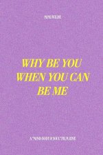 Why Be You When You Can Be Me