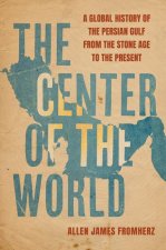 The Center of the World – A Global History of the Persian Gulf from the Stone Age to the Present