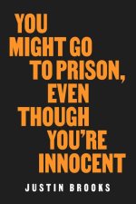 You Might Go to Prison, Even Though You′re Innocent