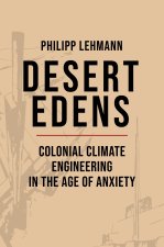 Desert Edens – Colonial Climate Engineering in the Age of Anxiety