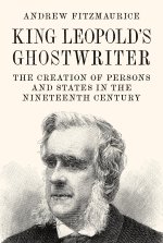 King Leopold′s Ghostwriter – The Creation of Persons and States in the Nineteenth Century