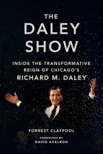 The Daley Show – Inside the Transformative Reign of Chicago`s Richard M. Daley