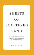 Sheets of Scattered Sand – Cantonese Protestants and the Secular Dream of the Pacific Rim