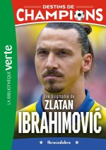 Destins de champions 18 - Une biographie de Zlatan Ibrahimovic